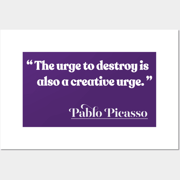 “The urge to destroy is also a creative urge.” Pablo Picasso Wall Art by DankFutura